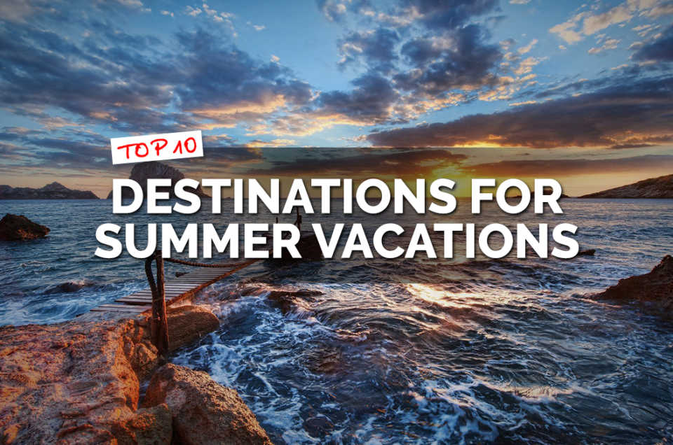 Top 10 Dstinations for Summer Vacations